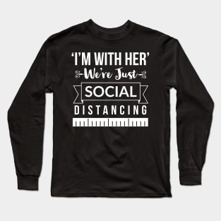 I'm With Her, we're just social distancing Long Sleeve T-Shirt